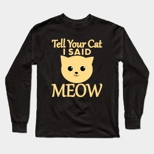 Tell Your Cat I Said MEOW Long Sleeve T-Shirt